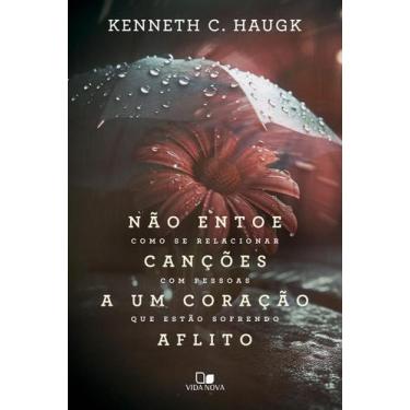 Imagem de Não Entoe Canções A Um Coração Aflito  Kenneth C. Haugk - Vida Nova