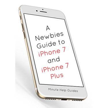 Imagem de A Newbies Guide to iPhone 7 and iPhone 7 Plus: The Unofficial Handbook to iPhone and iOS 10 (Includes iPhone 5, 5s, 5c, iPhone 6, 6 Plus, 6s, 6s Plus, iPhone SE, iPhone 7 and 7 Plus) (English Edition)