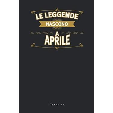 Imagem de Le leggende Nascono A Aprile - Taccuino: Taccuino Journal Libretto d'appunti Blocco Notes Quaderno Agendina Giornale Uomini Donne Regalo Di Compleanno ... Presente Idea Torta - 110 Pagine Allineate