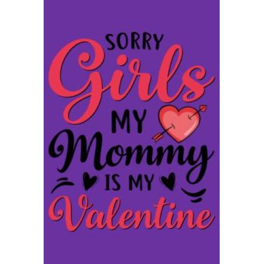 Imagem de sorry girls my mommy is my valentine: A very good idea for Valentine's Day, journal notebook lined page with perfect size (6 * 9) and nice interior / ... between family, friends,for birthday ...