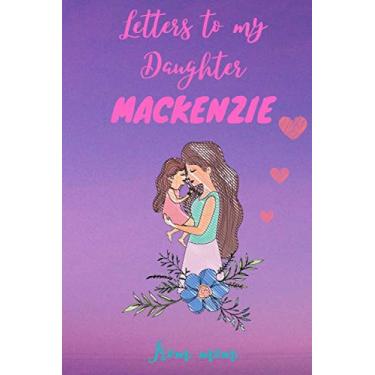 Imagem de Letters to my Daughter MACKENZIE journal from mom: Lined Notebook Journal to Write in, with cute letters inside, 6" x 9", 160 pages - Mother Daughter ... now, Read them later - Keepsake From Mom