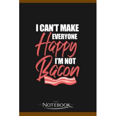 Imagem de Notebook: I Cant Make Everyone Happy Im Not Bacon Funny Bacon Fan: JOURNAL NOTEBOOK 6 x 9 Inches 120 pages | Perfect Gifts For All Ages