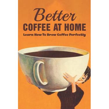 Imagem de Better Coffee At Home: Learn How To Brew Coffee Perfectly: What Are The Different Coffee Making Techniques?