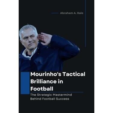 Imagem de Mourinho's Tactical Brilliance in Football: The Strategic Mastermind Behind Football Success