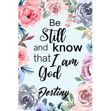 Imagem de Be Still and Know that I am God Destiny: Personalised Motivational Journal Notebook for Girls Named Destiny. (Custom Name Journal, Blank Journal, ... Pages Floral Theme Cover(Destiny Notebook)