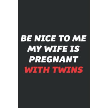Imagem de Be Nice to Me My Wife Is Pregnant With Twins Funny: Lined Journal Notebook with 6" x 9", 120 Pages. Birthday Gift Present.