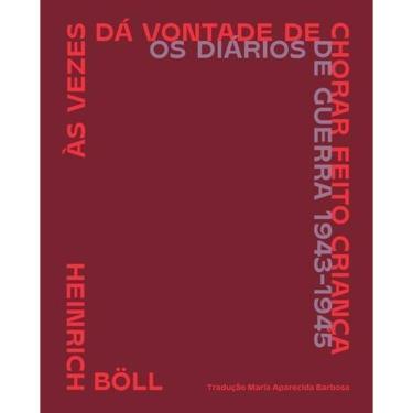 Imagem de Às Vezes Dá Vontade De Chorar Feito Criança - Os Diários De Guerra (1943-1945)