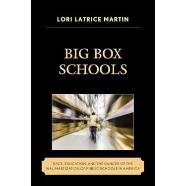 Imagem de Big Box Schools: Race, Education, and the Danger of the Wal-Martization of Public Schools in America