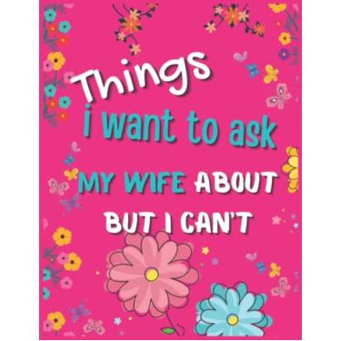 Imagem de Things i want to ask my wife about but i can't: For your Wife ,Funny Valentines Day Notebook for Woman, Ruled Unique Diary, Sarcastic Humor ... Notebook Wide Ruled for Women, Gag Gift