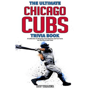 Imagem de The Ultimate Chicago Cubs Trivia Book: A Collection of Amazing Trivia Quizzes and Fun Facts for Die-Hard Cubs Fans!