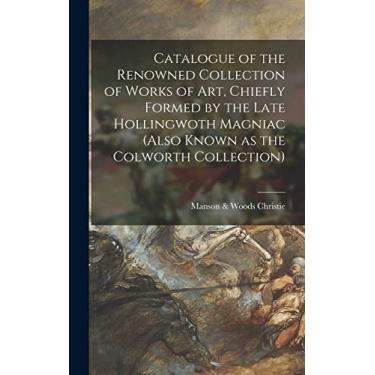 Imagem de Catalogue of the Renowned Collection of Works of Art, Chiefly Formed by the Late Hollingwoth Magniac (also Known as the Colworth Collection)