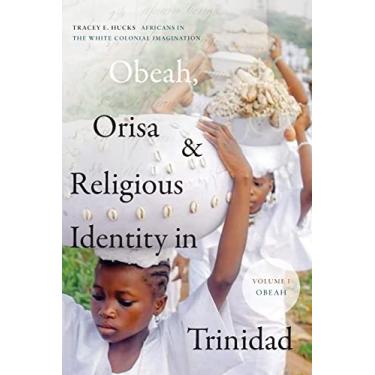 Imagem de Obeah, Orisa, and Religious Identity in Trinidad, Volume I, Obeah: Africans in the White Colonial Imagination, Volume 1