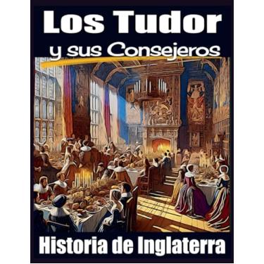 Imagem de Los Tudor y sus Consejeros. Historia de Inglaterra.