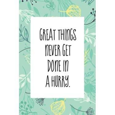 Imagem de Great things never get done in a hurry: An inspirational blank lined journal elegant design for study, work, random writing, journaling 6x9, 120 pages