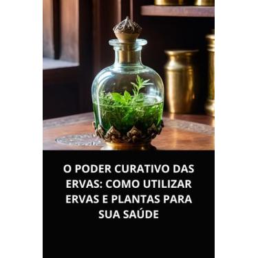 Imagem de Livro O Poder Curativo das Ervas Como Utilizar Ervas e Plantas para Su