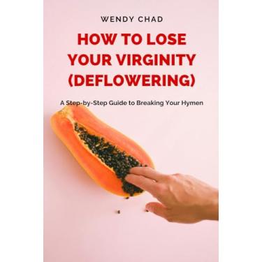 Imagem de How to Lose Your Virginity (Deflowering): A Step-by-Step Guide to Breaking Your Hymen