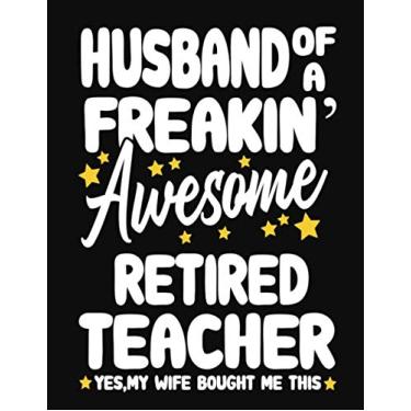 Imagem de Husband of a Freakin' Awesome retired Teacher yes,my Wife bought me this: Teacher notebook journal funny retired Teacher gift for Him,Gift for Husband Valentine or any occasion