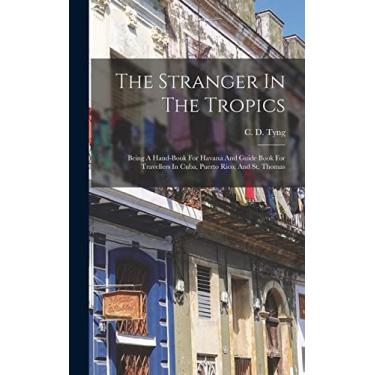 Imagem de The Stranger In The Tropics: Being A Hand-book For Havana And Guide Book For Travellers In Cuba, Puerto Rico, And St. Thomas