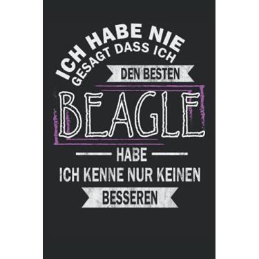 Imagem de Ich habe nie gesagt dass ich den besten Beagle habe ich kenne nur keinen besseren: Tolles Notizbuch für Hunde Liebhaber und Hundebesitzer eines Beagle ... Ihre Gedanken in einem Tagebuch fest halten.