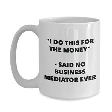 Imagem de Caneca "I Do This for the Money" - Said No Business Mediator Ever - Caneca de café de cacau quente divertido - de aniversário de Natal aniversário mordaça Presentes Ide