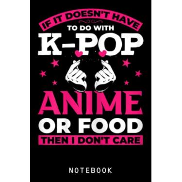 Imagem de Womens If It Doesn_T Have To Do With K-Pop Anime Food Journal Notebook: Lined 6x9 120 Pages Notebook, Cute Anime Girl Diary Or Notepad For Sketching And Writing, Gift For All Anime Lovers