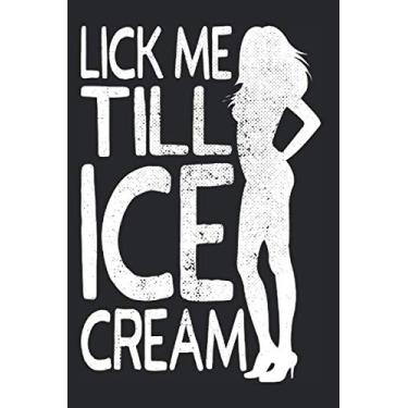Imagem de Lick Me Till Ice Cream: Notebook Until I Scream Dirty Oral Sex Notes Journal Diary Planner (Ruled Paper, 120 Lined Pages, 6" x 9") Ambiguous & Nasty Sex Saying For Girls