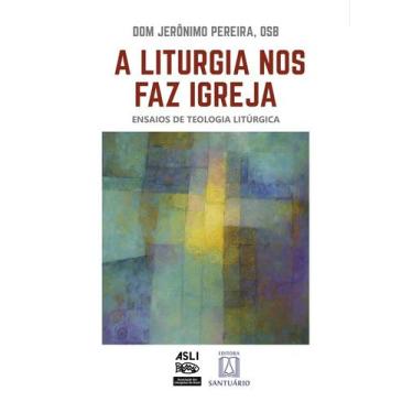 Imagem de A Liturgia Nos Faz Igreja - Ensaios De Teologia Litúrgica - SANTUARIO,