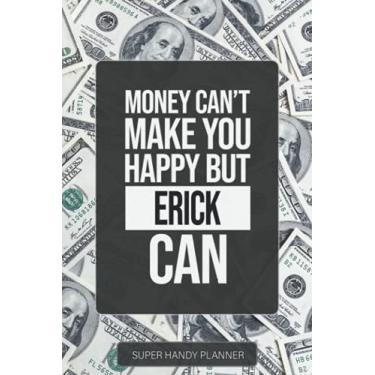 Imagem de Erick: Money Can't Make You Happy But Erick Can - Custom Name Gift Planner Calendar Notebook Journal