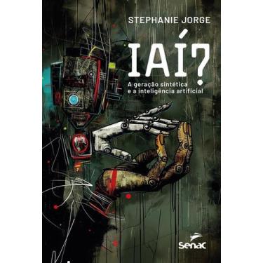 Imagem de IAÍ - A Geração Sintética e a Inteligência Artificial - SENAC EDITORA,