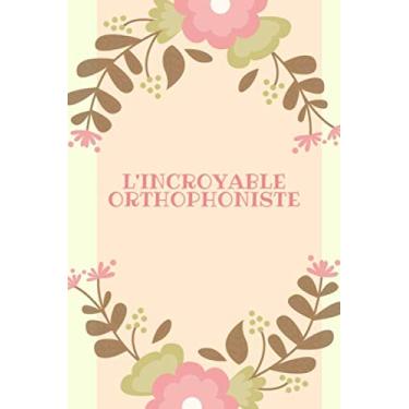 Imagem de L'incroyable orthophoniste: Cahier pour orthophoniste, cadeaux SLP, meilleur orthophoniste, cadeau SLP floral pour notes, cadeaux de thérapie (carnet de notes ligné 6 x 9, 120 pages)