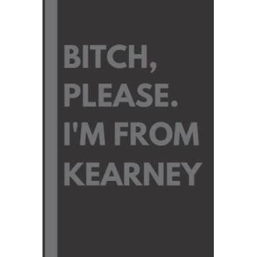 Imagem de Bitch, Please. I'm From Kearney: A Vulgar Adult Composition Notebook for a Native Kearney Resident - 6x9 inches