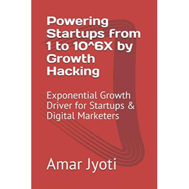 Imagem de Powering Startups from 1 to 10^6X by Growth Hacking: Exponential Growth Driver for Startups & Digital Marketers