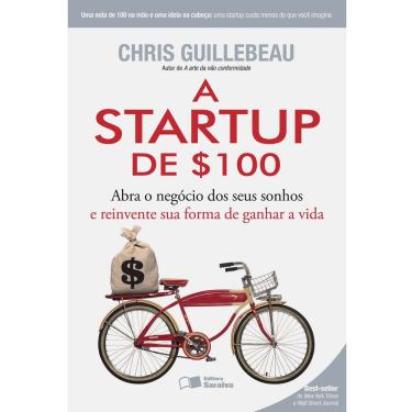 Imagem de Livro - A Startup de $100: Abra o Negócio dos Seus Sonhos e Reinvente Sua Forma de Ganhar a Vida - Chris Guillebeau