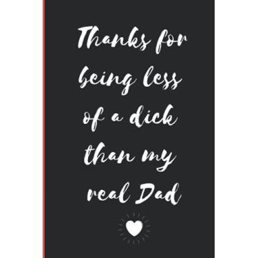 Imagem de Thanks for being less of a dick than my real Dad: Notebook Journal Funny Novelty Gift For A Great Step Father, Great alternative To A Card.