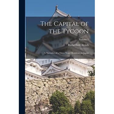 Imagem de The Capital of the Tycoon: A Narrative of a Three Years' Residence in Japan; Volume 1