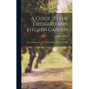 Imagem de A Guide to the Orchard and Kitchen Garden; Or, an Account of ... Fruit and Vegetables, Ed. by J. Lindley