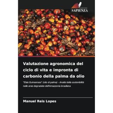 Imagem de Valutazione agronomica del ciclo di vita e impronta di carbonio della palma da olio: "Elais Guineenses" (olio di palma) - Analisi della sostenibilità nelle aree degradate dell'Amazzonia brasiliana