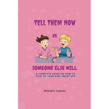 Imagem de Tell Them Now or Someone Else Will: A complete guide on how to talk to your Kids about sex