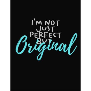 Imagem de I'm Not Just Perfect But Original: Notebook to Write in For ... Journals - Notebooks for (Friends & Family, Women & Girls)|8.5x11, 100 Blank Lined Pages