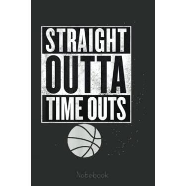 Imagem de Straight outta Time Outs Basketball fans and lovers Finals Notebook: A blank lined basketball notebook 6x9 in 110 Pages that makes a fun basketball ... women's basketball, team basketball gifts