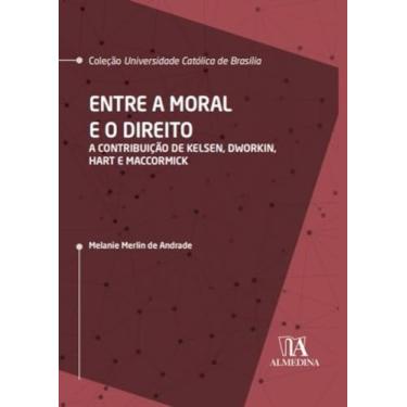 Imagem de Entre a Moral e o Direito: a Contribuição de Kelsen, Dworkin, Hart e MacCormick
