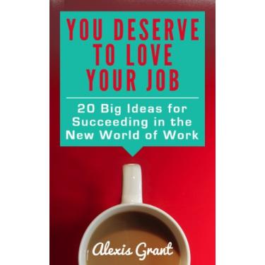 Imagem de You Deserve to Love Your Job: 20 Big Ideas for Succeeding in the New World of Work (English Edition)