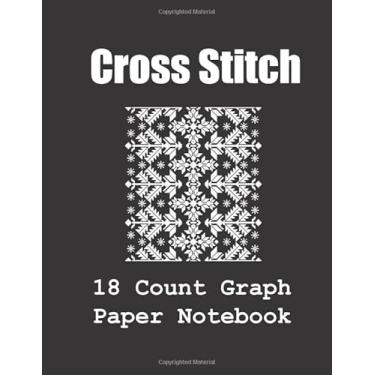 Imagem de Cross Stitch Graph Paper Notebook: Graph Paper Journal For Embroidery and Needlework Planning, cross stitch designs,Cross Stitch -18 Lines Per Inch, ... and Needlework, 8.5''x11'', 120 Pages