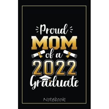 Imagem de Proud mom of a class of 2022 graduate senior graduation Notebook: Graduation Gift Diary For Notes, Congratulations, Graduate Journal, Gold Graduate ... Journal, 6x9 college ruled notebook