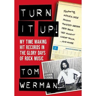 Imagem de Turn It Up!: My Time Making Hit Records in the Glory Days of Rock Music (Featuring Mötley Crüe, Poison, Twisted Sister, Jeff Beck, Ted Nugent, Cheap Trick, and More)