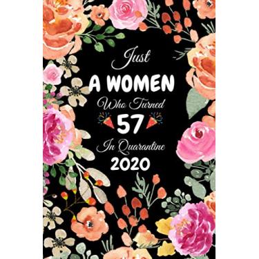 Imagem de Just A Women Who Turned 57 In Quarantine 2020: Cute Floral Flower Cover Happy 57th Birthday Gifts for Women / 57 Year Birthday Quarantine Journal Gift ... Gift Card Alternative Gag Gifts for Adults