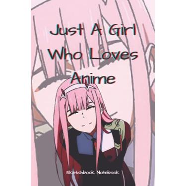 Imagem de Just A Girl Who Loves Anime - Sketchbook Notebook: Anime and Manga Comics Journal Sketchbook Notebook, for women, girls, teenagers, Youngs, 6 x 9, 120 pages.