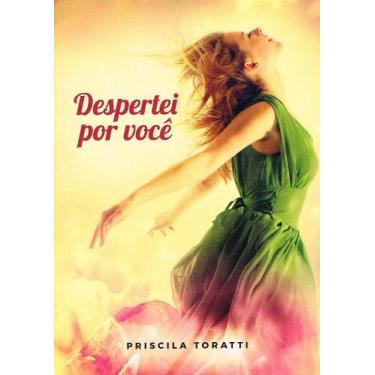 Imagem de Despertei por Você - Romance de Priscila Toratti - VIDA E CONSCIENCIA