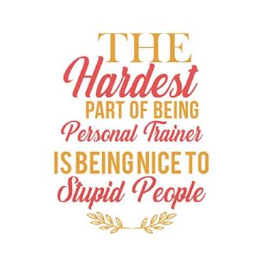 Imagem de The Hardest Part Of Being Personal Trainer is Being Nice To Stupid People: 6''x9'' Personal Trainer Lined White Shiny Funny Work Quote Writing ... Gift For Friends, Parents, Boss, Coworkers, P