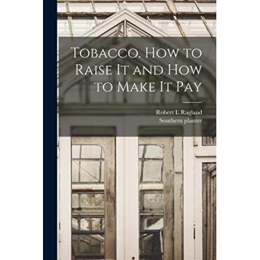 Imagem de Tobacco. How to Raise It and How to Make It Pay